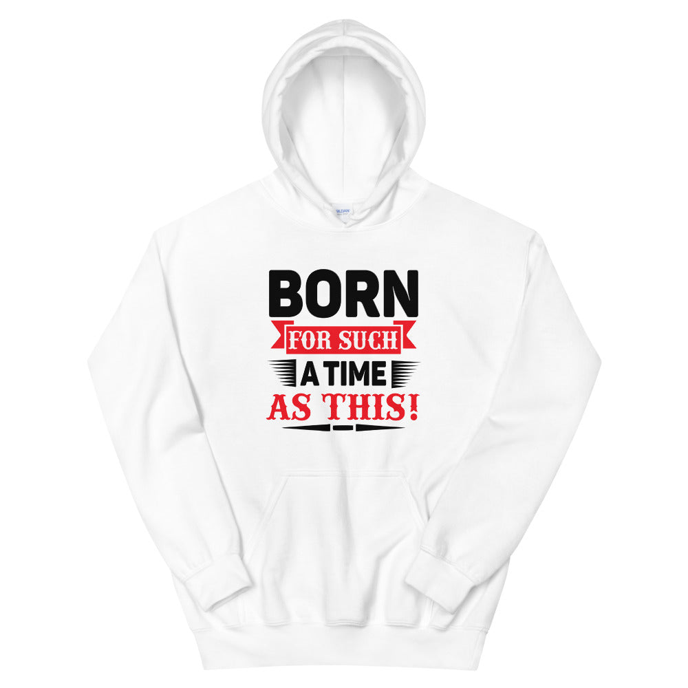 Born For Such A Time As This Unisex Hoodie